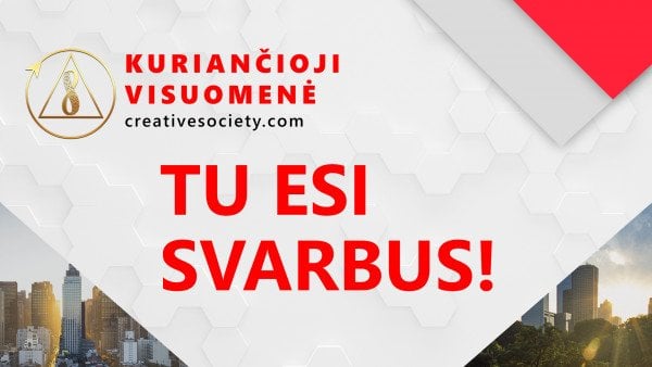 Tu svarbus! Kuriančioji visuomenė