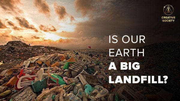 Is our Earth a Big Landfill?