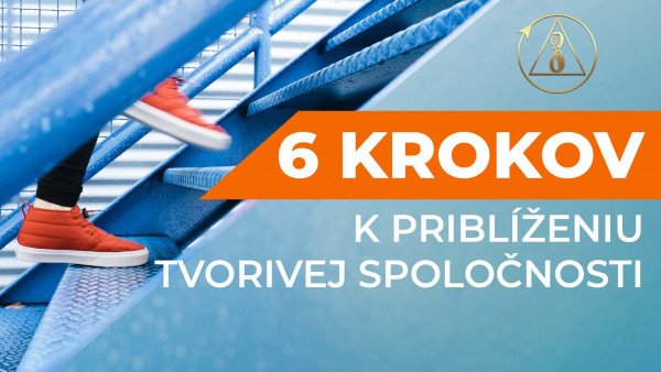 6 krokov, ktoré môže urobiť každý už dnes pre priblíženie Tvorivej spoločnosti