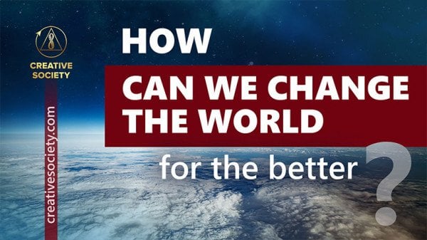 How can we change the world for the better?