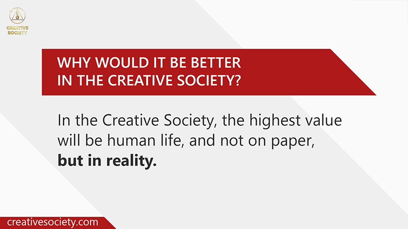 In the Creative Society, the highest value will be human life, and not on paper, but in reality